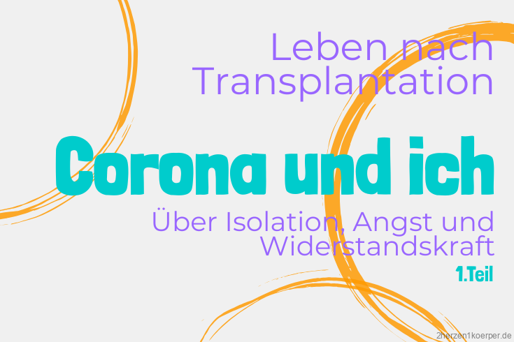 Corona und ich - Über Isolation, Angst und Widerstandskraft- Transplantiert und Corona
